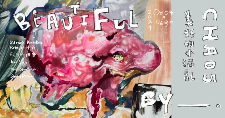 【5/4開幕】Beautiful Chaos by _____.《美好的小混亂》六人聯展 5/4-6/30